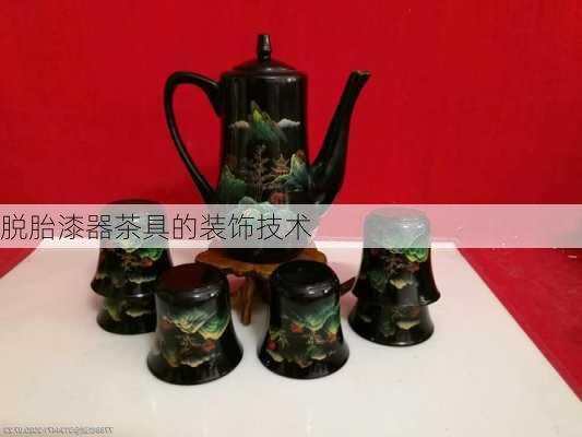 脱胎漆器茶具的装饰技术
