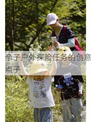 亲子户外探险任务的创意点子