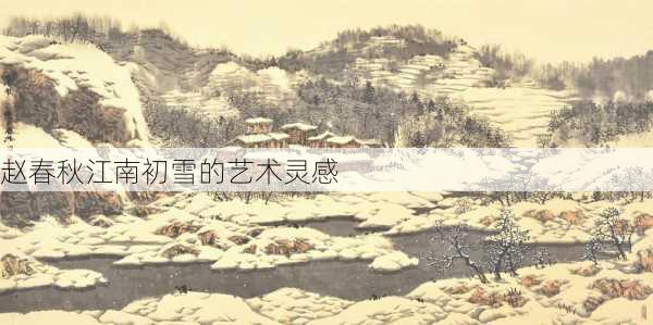赵春秋江南初雪的艺术灵感