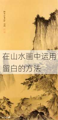 在山水画中运用留白的方法
