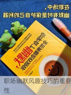 职场幽默风趣技巧的重要性