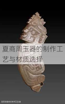 夏商周玉器的制作工艺与材质选择