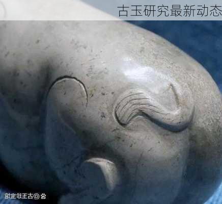 古玉研究最新动态