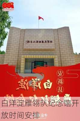 白洋淀雁翎队纪念馆开放时间安排