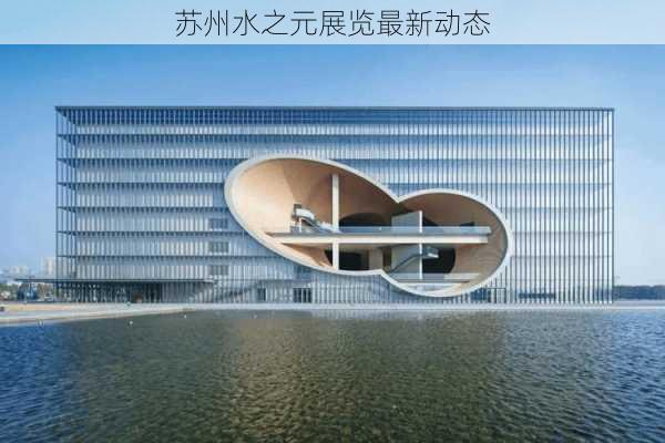 苏州水之元展览最新动态