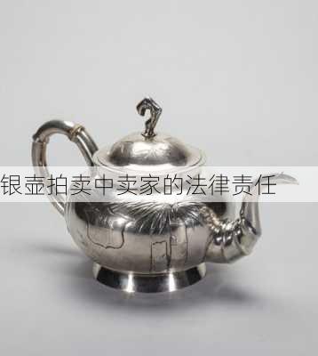 银壶拍卖中卖家的法律责任