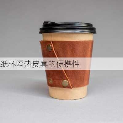 纸杯隔热皮套的便携性