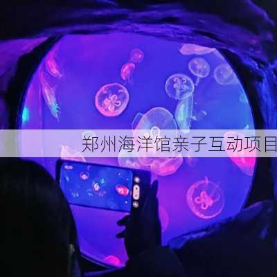 郑州海洋馆亲子互动项目