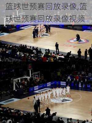 篮球世预赛回放录像,篮球世预赛回放录像视频
