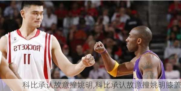 科比承认故意撞姚明,科比承认故意撞姚明膝盖