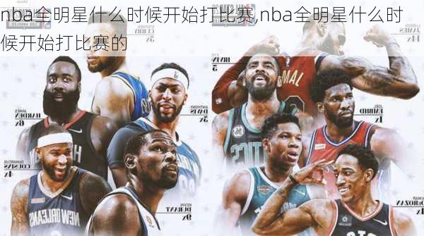 nba全明星什么时候开始打比赛,nba全明星什么时候开始打比赛的