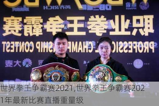 世界拳王争霸赛2021,世界拳王争霸赛2021年最新比赛直播重量级