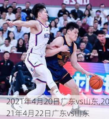 2021年4月20日广东vs山东,2021年4月22日广东vs山东