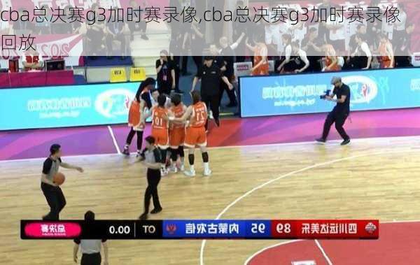 cba总决赛g3加时赛录像,cba总决赛g3加时赛录像回放