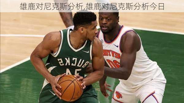 雄鹿对尼克斯分析,雄鹿对尼克斯分析今日