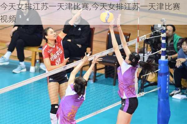 今天女排江苏一天津比赛,今天女排江苏一天津比赛视频