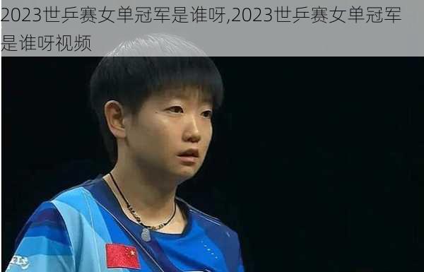 2023世乒赛女单冠军是谁呀,2023世乒赛女单冠军是谁呀视频