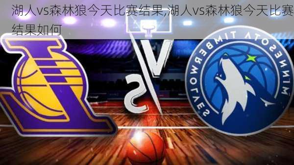 湖人vs森林狼今天比赛结果,湖人vs森林狼今天比赛结果如何