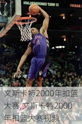 文斯卡特2000年扣篮大赛,文斯卡特2000年扣篮大赛视频