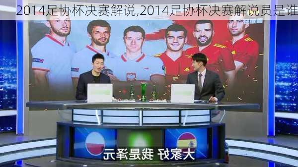 2014足协杯决赛解说,2014足协杯决赛解说员是谁