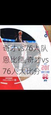 奇才vs76人队恩比德,奇才vs76人大比分