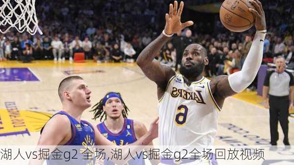 湖人vs掘金g2 全场,湖人vs掘金g2全场回放视频