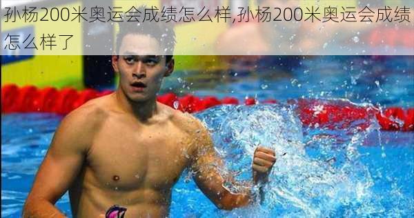 孙杨200米奥运会成绩怎么样,孙杨200米奥运会成绩怎么样了