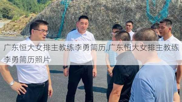 广东恒大女排主教练李勇简历,广东恒大女排主教练李勇简历照片