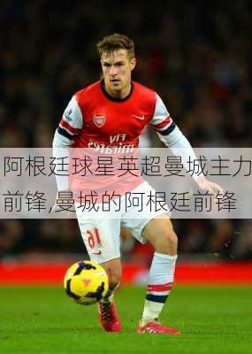 阿根廷球星英超曼城主力前锋,曼城的阿根廷前锋