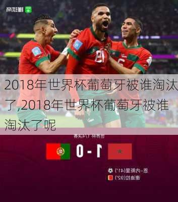 2018年世界杯葡萄牙被谁淘汰了,2018年世界杯葡萄牙被谁淘汰了呢