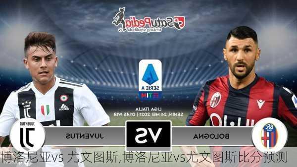 博洛尼亚vs 尤文图斯,博洛尼亚vs尤文图斯比分预测