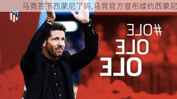 马竞签下西蒙尼了吗,马竞官方宣布续约西蒙尼