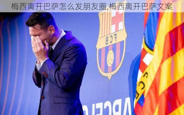 梅西离开巴萨怎么发朋友圈,梅西离开巴萨文案