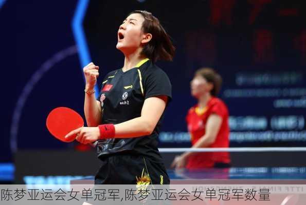 陈梦亚运会女单冠军,陈梦亚运会女单冠军数量