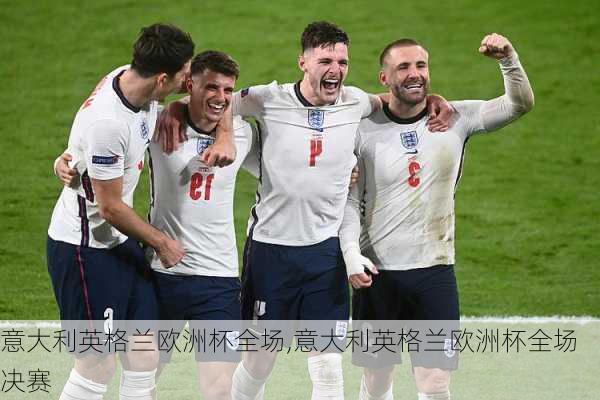 意大利英格兰欧洲杯全场,意大利英格兰欧洲杯全场决赛