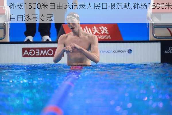 孙杨1500米自由泳记录人民日报沉默,孙杨1500米自由泳再夺冠