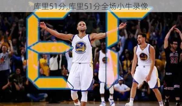 库里51分,库里51分全场小牛录像