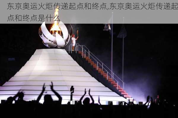 东京奥运火炬传递起点和终点,东京奥运火炬传递起点和终点是什么