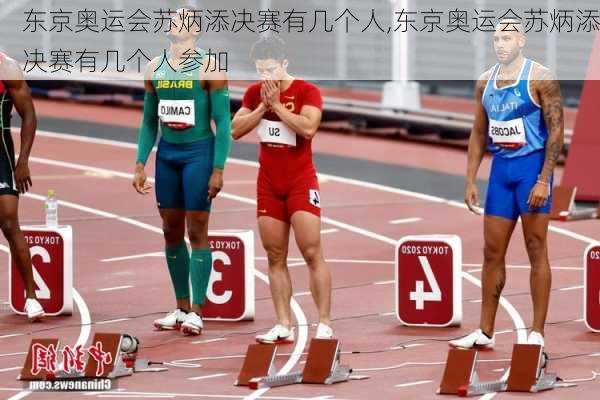 东京奥运会苏炳添决赛有几个人,东京奥运会苏炳添决赛有几个人参加
