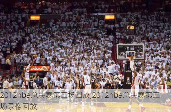 2012nba总决赛第三场回放,2012nba总决赛第三场录像回放