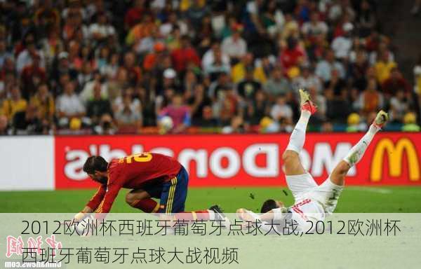 2012欧洲杯西班牙葡萄牙点球大战,2012欧洲杯西班牙葡萄牙点球大战视频