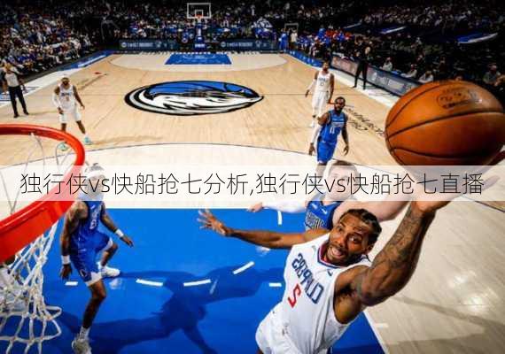 独行侠vs快船抢七分析,独行侠vs快船抢七直播