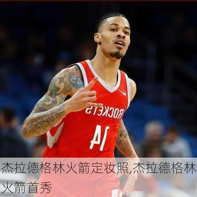 杰拉德格林火箭定妆照,杰拉德格林火箭首秀