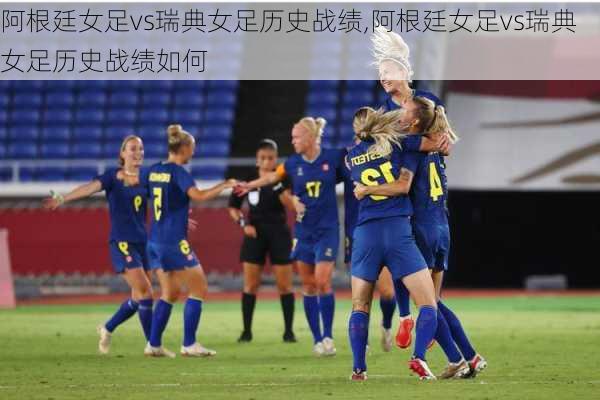 阿根廷女足vs瑞典女足历史战绩,阿根廷女足vs瑞典女足历史战绩如何