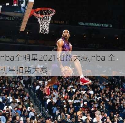nba全明星2021扣篮大赛,nba 全明星扣篮大赛