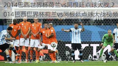 2014巴西世界杯荷兰vs阿根廷点球大战,2014巴西世界杯荷兰vs阿根廷点球大战视频