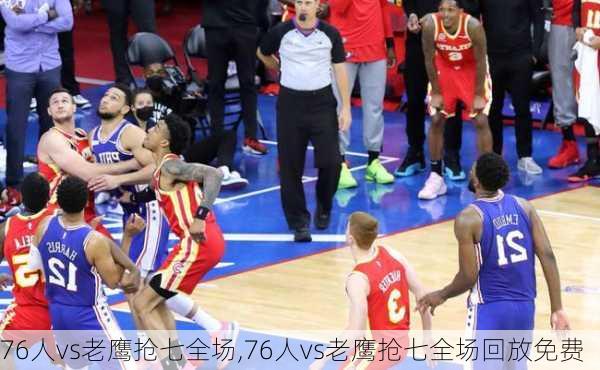76人vs老鹰抢七全场,76人vs老鹰抢七全场回放免费