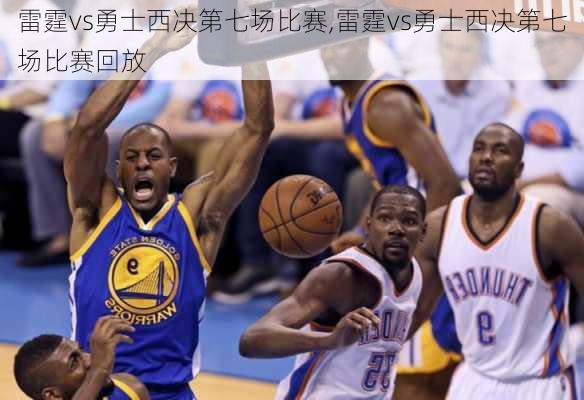 雷霆vs勇士西决第七场比赛,雷霆vs勇士西决第七场比赛回放