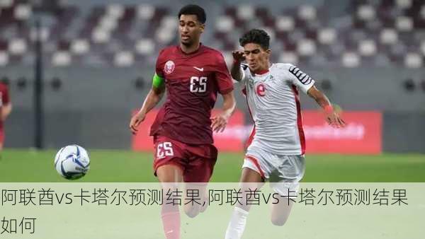 阿联酋vs卡塔尔预测结果,阿联酋vs卡塔尔预测结果如何