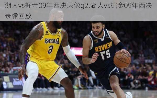 湖人vs掘金09年西决录像g2,湖人vs掘金09年西决录像回放